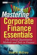 Mastering Corporate Finance Essentials: The Critical Quantitative Methods and Tools in Finance di Stuart A. Mccrary edito da WILEY