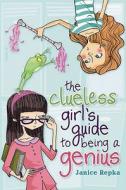 The Clueless Girl's Guide to Being a Genius di Janice Repka edito da Dutton Books