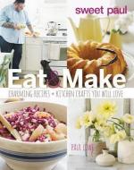 Sweet Paul Eat and Make: Charming Recipes and Kitchen Crafts You Will Love di Paul Lowe edito da Houghton Mifflin Harcourt Publishing Company