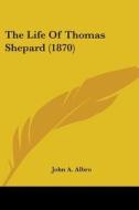The Life Of Thomas Shepard (1870) di John A. Albro edito da Kessinger Publishing, Llc