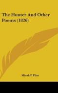 The Hunter And Other Poems (1826) di Micah P. Flint edito da Kessinger Publishing, Llc