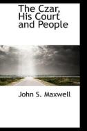 The Czar, His Court And People di John S Maxwell edito da Bibliolife