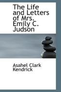 The Life And Letters Of Mrs. Emily C. Judson di Asahel Clark Kendrick edito da Bibliolife