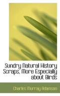 Sundry Natural History Scraps, More Especially About Birds di Charles Murray Adamson edito da Bibliolife
