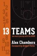 13 Teams: One Man's Journey with the WNBA di Alex Chambers edito da Team Effort Productions, LLC