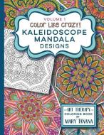 Color Like Crazy Kaleidoscope Mandala Designs Volume 1 di Mary Tanana edito da Groovity Press