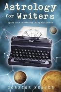 Astrology for Writers: Spark Your Creativity Using the Zodiac di Corrine Kenner edito da LLEWELLYN PUB