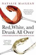 Red, White, And Drunk All Over di Natalie MacLean edito da Bloomsbury Publishing Plc