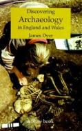 Archaeology In England And Wales di James Dyer edito da Bloomsbury Publishing Plc