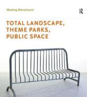 Total Landscape, Theme Parks, Public Space di Miodrag Mitrasinovic edito da Routledge