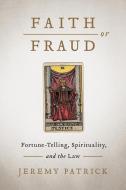 Faith Or Fraud di Jeremy Patrick edito da University Of British Columbia Press
