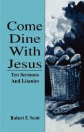 Come Dine with Jesus: Ten Sermons and Litanies di Robert Falcon Scott edito da CSS Publishing Company