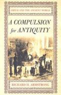 A Compulsion for Antiquity: Freud and the Ancient World di Richard H. Armstrong edito da CORNELL UNIV PR