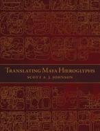 Translating Maya Hieroglyphs di Scott A. J. Johnson edito da University of Oklahoma Press