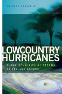 Lowcountry Hurricanes: Three Centuries of Storms at Sea and Ashore di Walter J. Fraser edito da UNIV OF GEORGIA PR