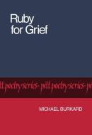 Ruby For Grief di Michael Burkard edito da University Of Pittsburgh Press