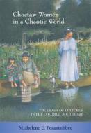 Choctaw Women in a Chaotic World: The Clash of Cultures in the Colonial Southeast di Michelene E. Pesantubbee edito da University of New Mexico Press