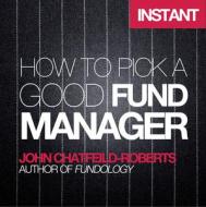 How to Pick a Good Fund Manager: A Quick, Comprehensive and Independent Guide for Investors of All Levels di John Chatfeild-Roberts edito da Harriman House