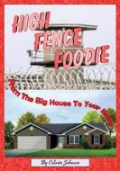 High Fence Foodie: From the Big House to Your House di Celeste Johnson edito da Justice Instituteof New Zealand