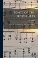 Songs of the British Isles: A Collection of Forty Popular English, Irish, Scotch and Welsh Songs With Piano Accompaniment di Max Spicker edito da LEGARE STREET PR