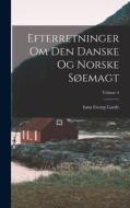 Efterretninger Om Den Danske Og Norske Søemagt; Volume 4 di Hans Georg Garde edito da LEGARE STREET PR