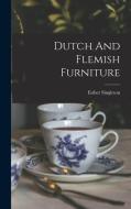 Dutch And Flemish Furniture di Esther Singleton edito da LEGARE STREET PR