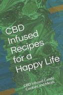 CBD Infused Recipes for a Happy Life: CBD Infused Candy, Cookies and Meals di D. R. Gordon edito da INDEPENDENTLY PUBLISHED
