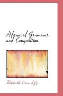 Advanced Grammar And Composition di Eliphalet Oram Lyte edito da Bibliolife