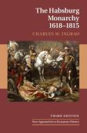 The Habsburg Monarchy, 1618-1815 di Charles W. (Purdue University Ingrao edito da Cambridge University Press