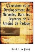 L' Volution Et Le D Veloppement Du Merveilleu Dans Les Legendes De S. Antoine De Padoue di L De edito da Bibliolife