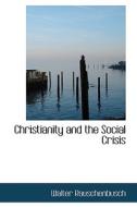 Christianity And The Social Crisis di Walter Rauschenbusch edito da Bibliolife