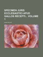 Specimen Juris Ecclesiastici Apud Gallos Recepti Volume 1 di Jean Doujat edito da Rarebooksclub.com