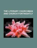 The Literary Churchman and Church Fortnightly di Books Group edito da Rarebooksclub.com