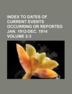 Index to Dates of Current Events Occurring or Reported Jan. 1912-Dec. 1914 Volume 2-3 di Books Group edito da Rarebooksclub.com