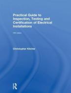 Practical Guide to Inspection, Testing and Certification of Electrical Installations di Christopher Kitcher edito da Taylor & Francis Ltd