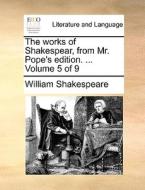 The Works Of Shakespear, From Mr. Pope's Edition. ... Volume 5 Of 9 di William Shakespeare edito da Gale Ecco, Print Editions