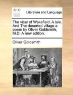 The Vicar Of Wakefield. A Tale. And The Deserted Village A Poem By Oliver Goldsmith, M.d. A New Edition. di Oliver Goldsmith edito da Gale Ecco, Print Editions