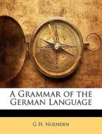 A Grammar of the German Language di G H. Noehden edito da Nabu Press