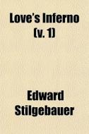 Love's Inferno V. 1 di Edward Stilgebauer edito da General Books