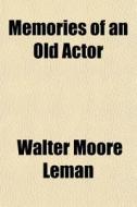 Memories Of An Old Actor di Walter Moore Leman edito da General Books