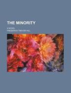 The Minority; A Novel di Frederick Trevor Hill edito da General Books Llc