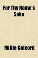 For Thy Name's Sake di Millie Colcord edito da General Books