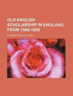 Old English Scholarship in England from 1566-1800 di Eleanor Nathalie Adams edito da Rarebooksclub.com