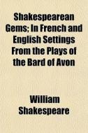 Shakespearean Gems; In French And Englis di William Shakespeare edito da General Books