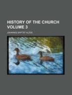 History Of The Church Volume 3 di Johannes Baptist Alzog edito da Rarebooksclub.com