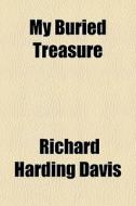 My Buried Treasure di Richard Harding Davis edito da General Books Llc