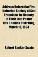 Address Before The First Unitarian Socie di Robert Bunker Swain edito da General Books