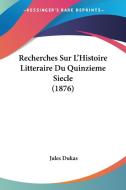 Recherches Sur L'Histoire Litteraire Du Quinzieme Siecle (1876) di Jules Dukas edito da Kessinger Publishing