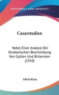 Casarstudien: Nebst Einer Analyse Der Strabonischen Beschreibung Von Gallien Und Britannien (1910) di Alfred Klotz edito da Kessinger Publishing