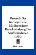 Dynamik Der Kurbelgetriebe: Mit Besonderer Berucksichtigung Der Schiffsmaschinen (1901) di Hans Lorenz edito da Kessinger Publishing